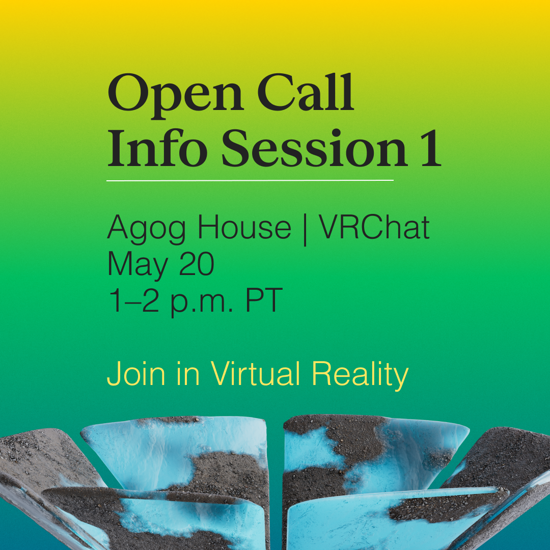 Open Call Info Session 1 Agog House | VRChat May 20 1–2 p.m. PT Join in Virtual Reality